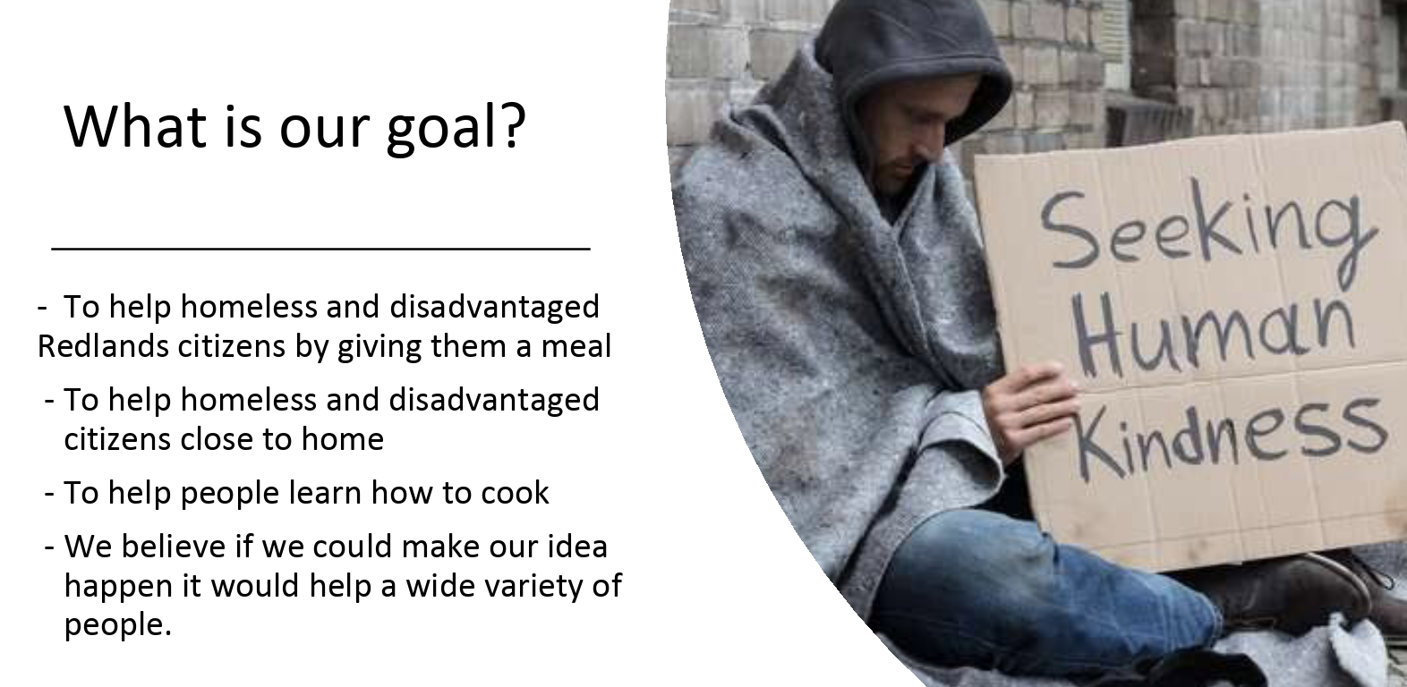 A slide explaining our goal - to help homeless citizens in the local area, teach community members how to cook, bring both groups together.